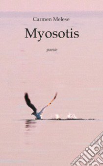 Myosotis. Poesie libro di Melese Carmen