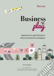 Business'n'Play. Applicare la gamification alla consulenza strategica. Ediz. multilingue libro di Malaguti Sara; Mari F. (cur.)