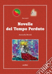 Novelle del tempo perduto libro di Bertoli Antonella