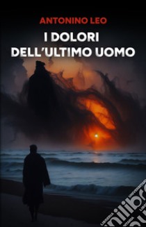 I dolori dell'ultimo uomo libro di Leo Antonino