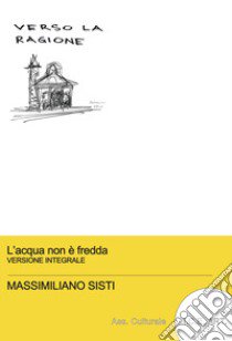 L'acqua non è fredda. Ediz. integrale libro di Sisti Massimiliano