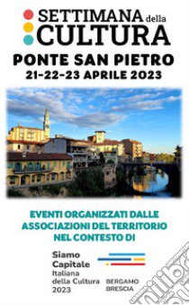 Settimana della cultura: Ponte San Pietro 21-22-23 aprile 2023. Eventi organizzati dalle associazioni del territorio nel contesto di BGBS23 libro di Monzio Compagnoni Attilio