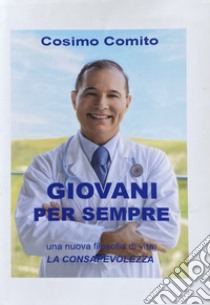 Giovani per sempre. Una nuova filosofia di vita: la consapevolezza libro di Comito Cosimo