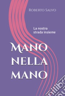 Mano nella mano. La nostra strada insieme libro di Salvo Roberto