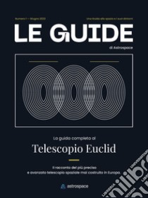 La guida completa al telescopio Euclid. Le guide di Astrospace. Vol. 1 libro