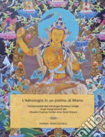 L'astrologia in un palmo di mano. Fondamentali dell'astrologia tibetana JungTsi libro di Franceschelli Patrizia