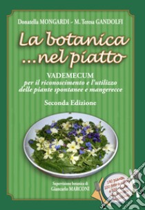 La botanica... nel piatto. Vademecum per il riconoscimento e l'utilizzo delle piante spontanee mangerecce libro di Mongardi Donatella; Gandolfi Maria Teresa