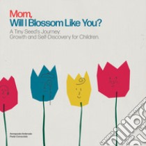 Mom, Will I Blossom Like You? A Tiny Seed's Journey: Growth and Self-Discovery for Children. Ediz. illustrata libro di Ambrosio Annapaola; Caracciolo Paolo