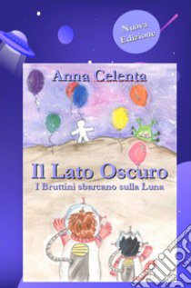 Il lato oscuro. I bruttini sbarcano sulla Luna libro di Celenta Anna