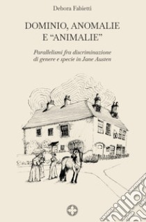 Dominio, anomalie e «animalie». Parallelismi fra discriminazione di genere e specie in Jane Austen libro di Fabietti Debora; Cavedagna C. (cur.)