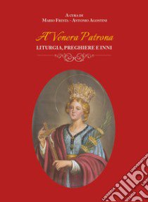 A Venera Patrona. Liturgia, preghiere e inni libro di Fresta M. (cur.); Agostini A. (cur.)