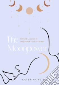 Moonpower. Perchè la luna ti influenza tutti i giorni libro di Petrucci Caterina