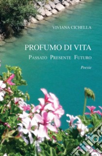 Profumo di vita. Passato presente futuro libro di Cichella Viviana