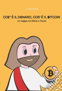 Cos'è il denaro cos'è il bitcoin. Un viaggio tra storia e futuro libro di Ferrari Claudio; Ghidoni L. (cur.)