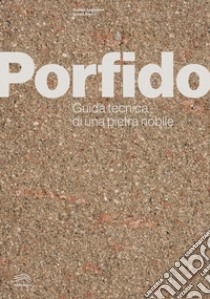 Porfido. Guida tecnica di una pietra nobile libro di Angheben Andrea; Signori Grazia