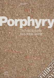 Porphyry. Technical guide to a noble stone libro di Angheben Andrea; Signori Grazia