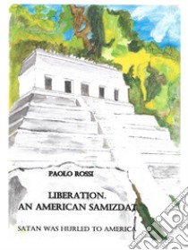 Liberation. An american samizdat. Satan was hurled to America libro di Rossi Paolo