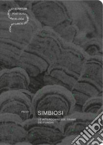 Simbiosi. Le interconnesse trame dei funghi. Ediz. italiana e inglese libro di Peola Simondi snc (cur.)