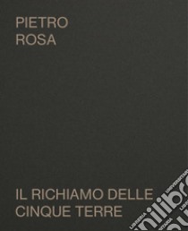 Pietro Rosa. Il richiamo delle Cinque Terre. Catalogo della mostra (Riomaggiore, 10 agosto-10 settembre 2023). Ediz. bilingue libro di Fiorino M. (cur.)