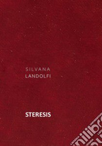 Steresis. Ediz. illustrata libro di Landolfi Silvana; Ass. Culturale Arte Borgo (cur.)