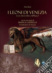 I leoni di Venezia. La saga dei Cappello libro di Rossi Enzo