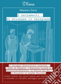 I serramenti di Giuseppe il falegname. Il passaggio generazionale aziendale, i patti di famiglia, l'esenzione fiscale in successione/donazione, le polizze keyman, la fiscalità e gli aspetti giuridici libro di Doria Massimo