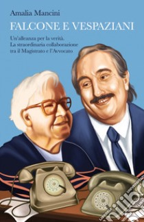 Falcone e Vespaziani. Un'alleanza per la verità. La straordinaria collaborazione tra il Magistrato e l'Avvocato libro di Mancini Amalia; Mancini A. (cur.)