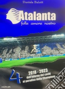 Atalanta. Folle amore nostro. Vol. 4: Dall'inferno del covid al paradiso della Champions (2018/2023) libro di Belotti Daniele