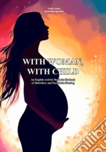 With woman, with child. An English activity book for students of midwifery and paediatric nursing. Ediz. per la scuola libro di Sanità Nadia; Sawicka Magdalena