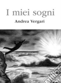 I miei sogni libro di Vergari Andrea; L'amico Alberto (cur.)