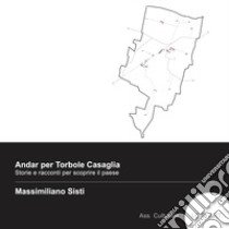 Andar per Torbole Casaglia. Storie e racconti per scoprire il paese. Ediz. speciale libro di Sisti Massimiliano