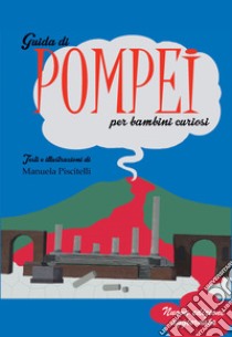 Guida di Pompei per bambini curiosi. Ediz. illustrata libro di Piscitelli Manuela