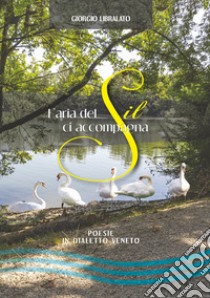 L'aria del Sil ci accompagna. Poesie in dialetto veneto libro di Libralato Giorgio