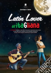 Latin lover all'itaGliana. 101 errori (online e dal vivo) che stanno facendo tramontare il mito dell'uomo italiano come grande seduttore: scopri come evitarli e diventa un playlover! libro di Pozza Christian; Mozzicato Stefano