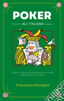 Poker all'italiana. Regole, strategie e racconti sul poker tradizionale a 5 carte libro di Giordano Francesco