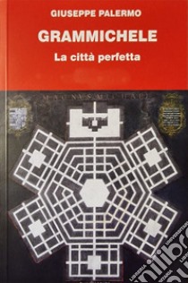 Grammichele. La città perfetta libro di Palermo Giuseppe