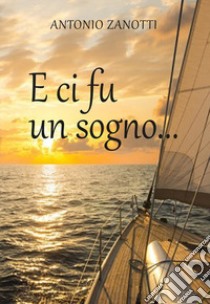 E ci fu un sogno... libro di Zanotti Antonio