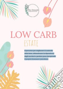 Low carb estate. Il percorso per migliorare il controllo della fame, abbandonare la dipendenza dagli zuccheri e perdere peso riscoprendo il proprio benessere psicofisico libro di Carnevale Alice