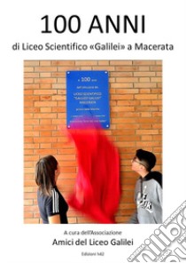 100 anni di Liceo Scientifico «Galilei» a Macerata libro di Associazione 
