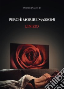 Perché morire massoni: l'inizio libro di Masterdiamond