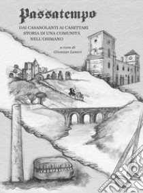 Passatempo. Dai casanolanti ai casettari storia di una comunità nell'osimano libro di Lanari G. (cur.)