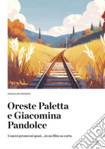 Oreste Paletta e Giacomino Pandolce. I nuovi promessi sposi ... in un film su carta libro di Pedrini Angiolino