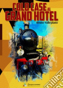 Cold case al Grand Hotel libro di Vallepiano Bruno