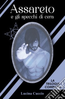 Assareto e gli specchi di cera. Ediz. integrale libro di Cuccio Lucina