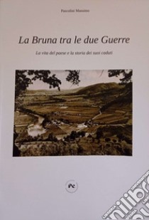 La Bruna tra le due guerre. La vita del paese e la storia dei suoi caduti libro di Pascolini Massimo