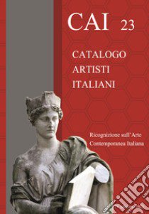 CAI 23. Catalogo Artisti Italiani. Ricognizione sull'arte contemporanea. Ediz. illustrata libro di Coronas G. (cur.); Associazione Culturale Terra Madre (cur.)