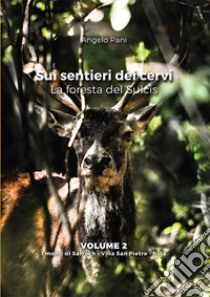 Sui sentieri dei cervi. La foresta del Sulcis. Vol. 2: I monti di Sarroch, Villa San Pietro, Pula libro di Pani Angelo