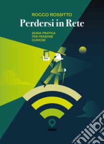 Perdersi in rete. Guida pratica per persone curiose libro di Rossitto Rocco