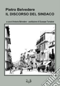 Il discorso del sindaco. Nuova ediz. libro di Belvedere Pietro; Belvedere A. (cur.)