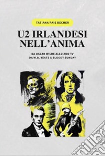 U2 irlandesi nell'anima. Da Oscar Wilde allo zoo tv, da w.b. Yeats a bloody sunday. Ediz. multilingue libro di Pais Becher Tatiana